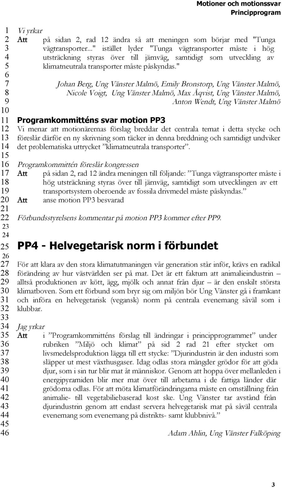 " Johan Berg, Ung Vänster Malmö, Emily Bronstorp, Ung Vänster Malmö, Nicole Voigt, Ung Vänster Malmö, Max Åqvist, Ung Vänster Malmö, Anton Wendt, Ung Vänster Malmö Programkommitténs svar motion PP Vi
