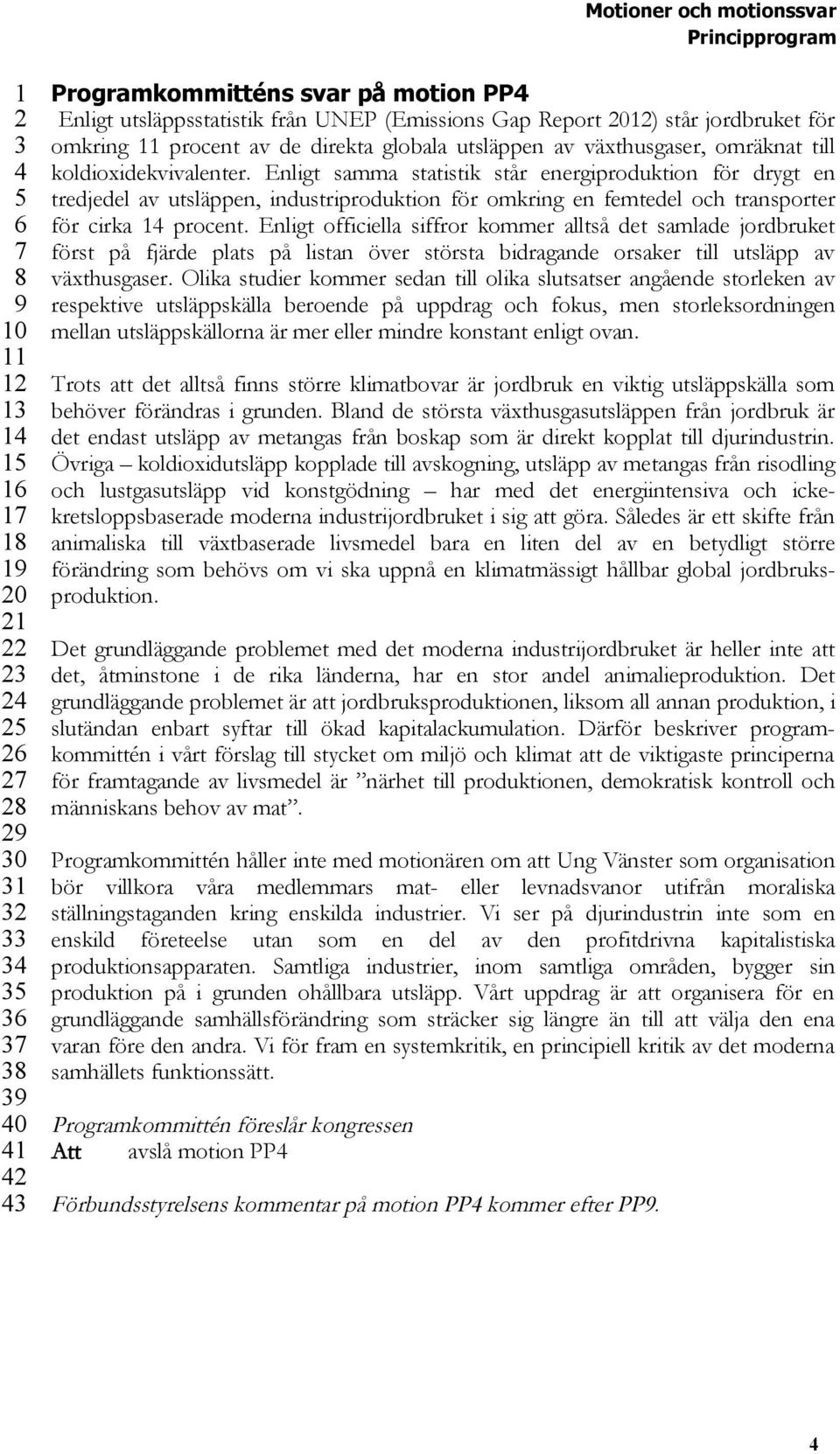 Enligt officiella siffror kommer alltså det samlade jordbruket först på fjärde plats på listan över största bidragande orsaker till utsläpp av växthusgaser.
