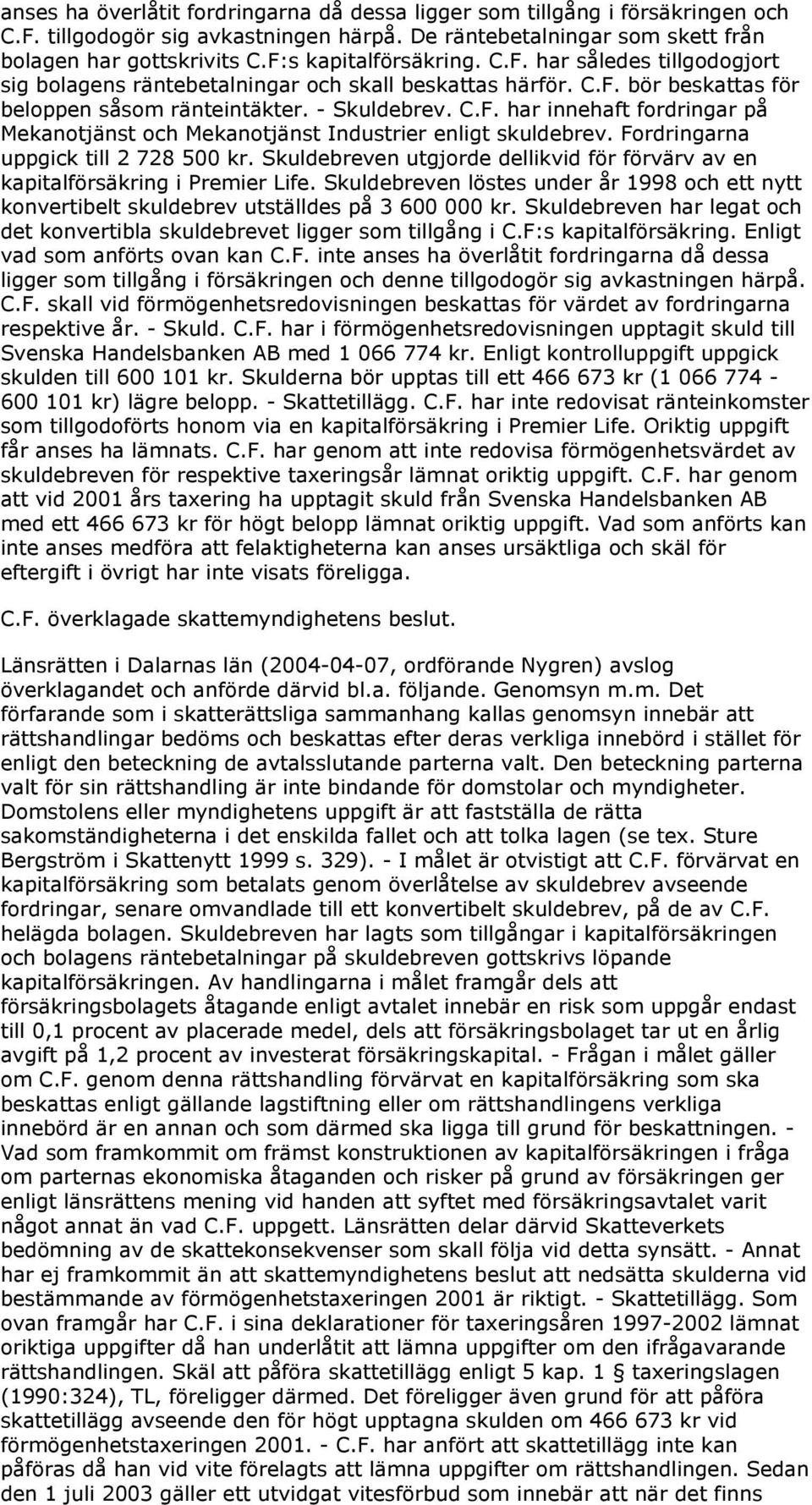 Fordringarna uppgick till 2 728 500 kr. Skuldebreven utgjorde dellikvid för förvärv av en kapitalförsäkring i Premier Life.