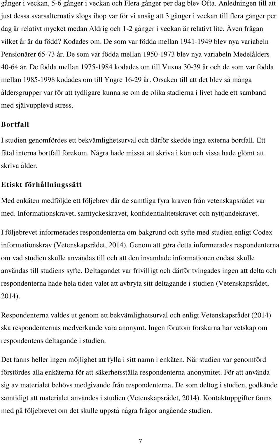 Även frågan vilket år är du född? Kodades om. De som var födda mellan 1941-1949 blev nya variabeln Pensionärer 65-73 år. De som var födda mellan 1950-1973 blev nya variabeln Medelålders 40-64 år.