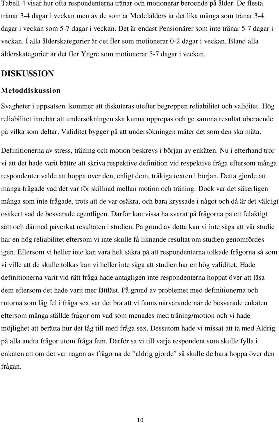 I alla ålderskategorier är det fler som motionerar 0-2 dagar i veckan. Bland alla ålderskategorier är det fler Yngre som motionerar 5-7 dagar i veckan.