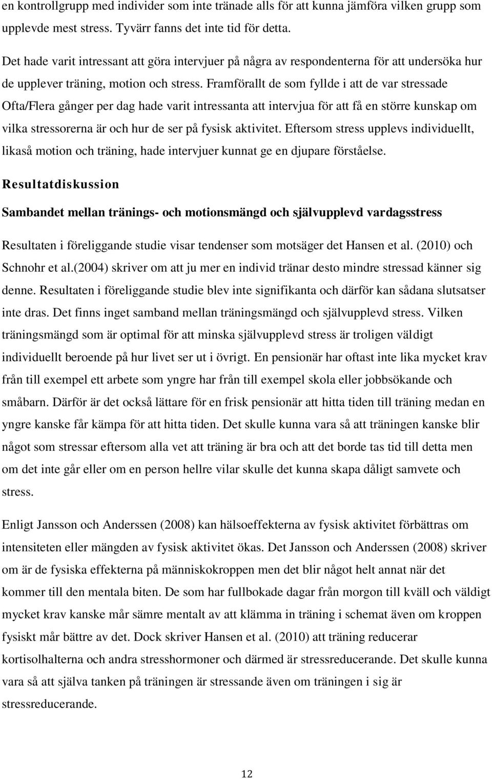 Framförallt de som fyllde i att de var stressade Ofta/Flera gånger per dag hade varit intressanta att intervjua för att få en större kunskap om vilka stressorerna är och hur de ser på fysisk