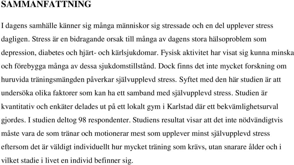 Fysisk aktivitet har visat sig kunna minska och förebygga många av dessa sjukdomstillstånd. Dock finns det inte mycket forskning om huruvida träningsmängden påverkar självupplevd stress.