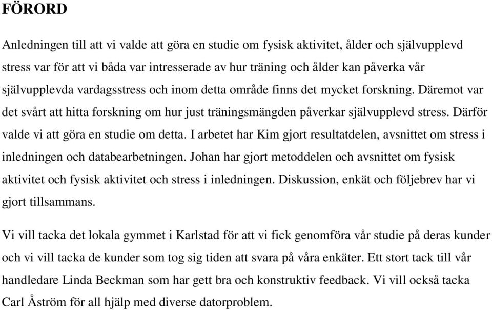 Därför valde vi att göra en studie om detta. I arbetet har Kim gjort resultatdelen, avsnittet om stress i inledningen och databearbetningen.