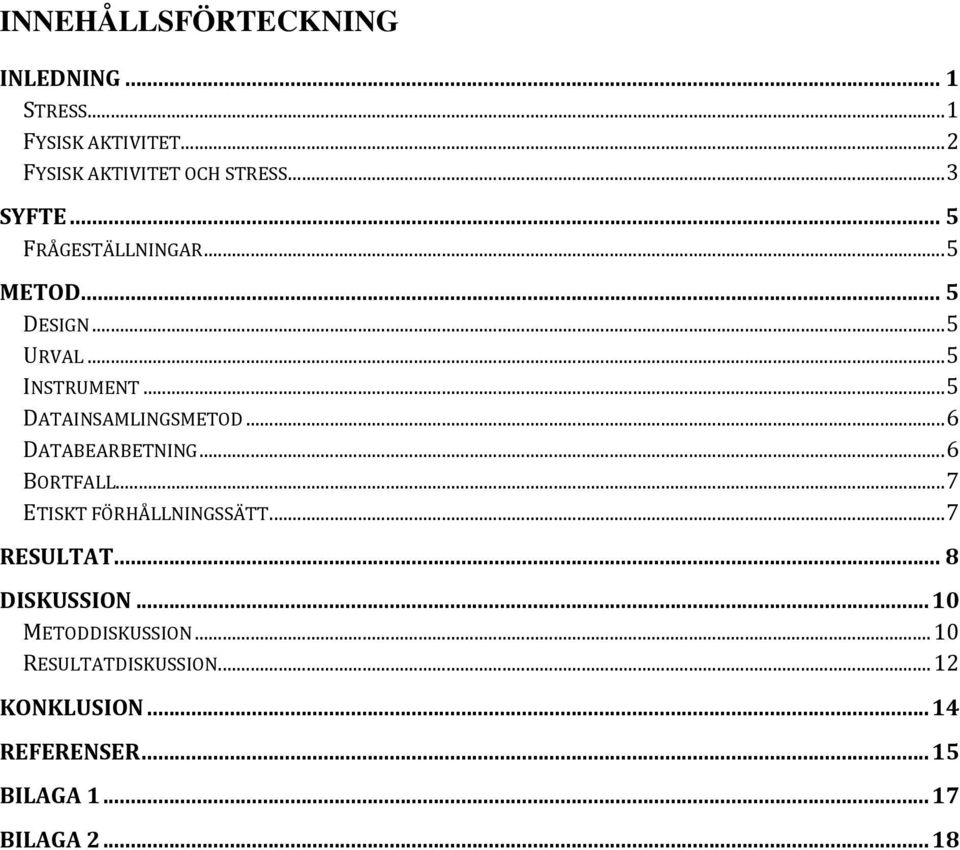 .. 5 DATAINSAMLINGSMETOD... 6 DATABEARBETNING... 6 BORTFALL... 7 ETISKT FÖRHÅLLNINGSSÄTT... 7 RESULTAT.