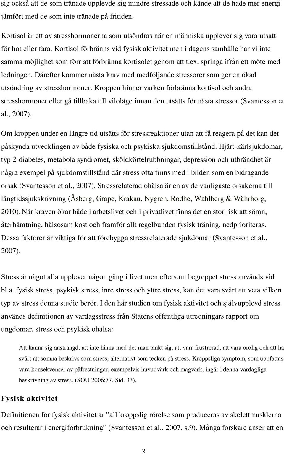 Kortisol förbränns vid fysisk aktivitet men i dagens samhälle har vi inte samma möjlighet som förr att förbränna kortisolet genom att t.ex. springa ifrån ett möte med ledningen.