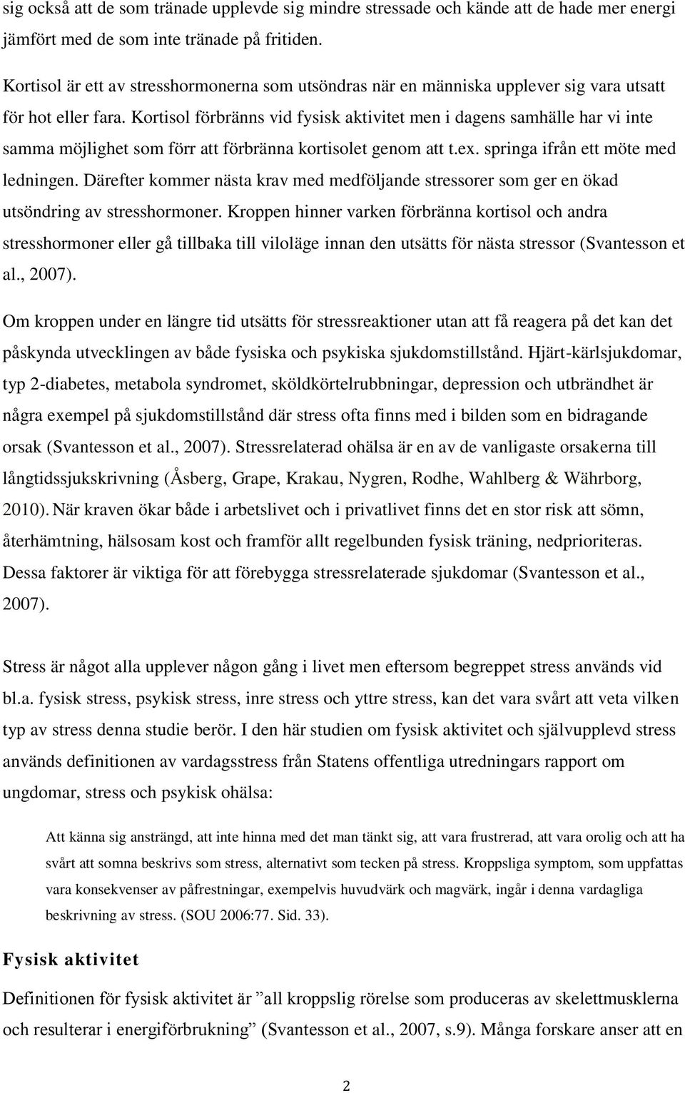 Kortisol förbränns vid fysisk aktivitet men i dagens samhälle har vi inte samma möjlighet som förr att förbränna kortisolet genom att t.ex. springa ifrån ett möte med ledningen.