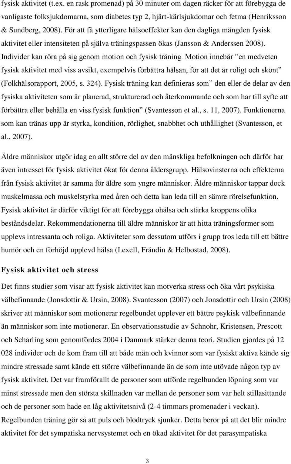 För att få ytterligare hälsoeffekter kan den dagliga mängden fysisk aktivitet eller intensiteten på själva träningspassen ökas (Jansson & Anderssen 2008).