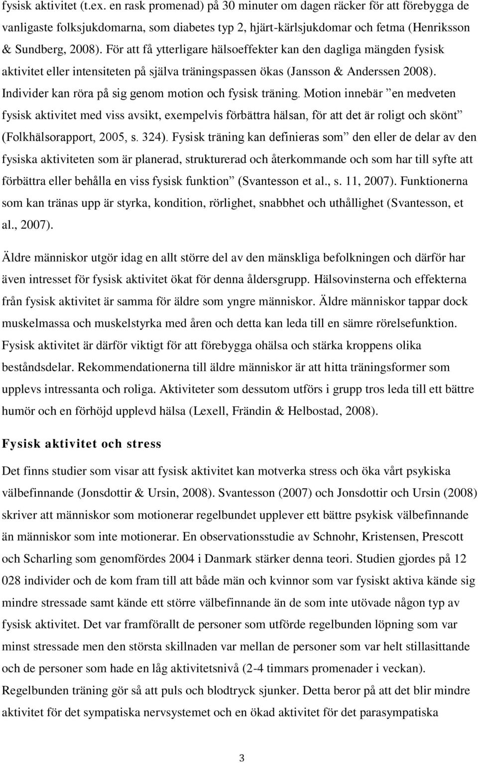 För att få ytterligare hälsoeffekter kan den dagliga mängden fysisk aktivitet eller intensiteten på själva träningspassen ökas (Jansson & Anderssen 2008).