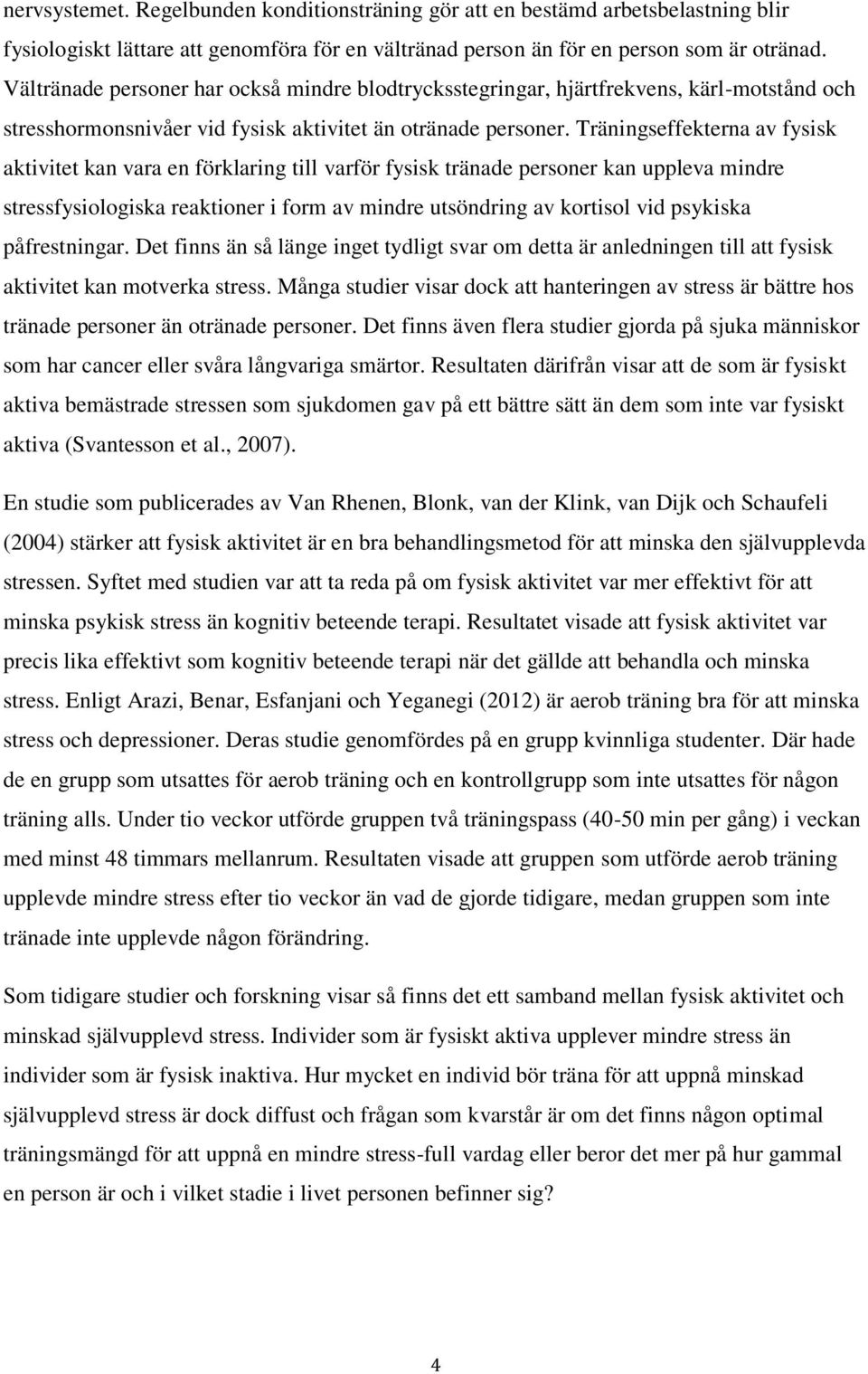 Träningseffekterna av fysisk aktivitet kan vara en förklaring till varför fysisk tränade personer kan uppleva mindre stressfysiologiska reaktioner i form av mindre utsöndring av kortisol vid psykiska