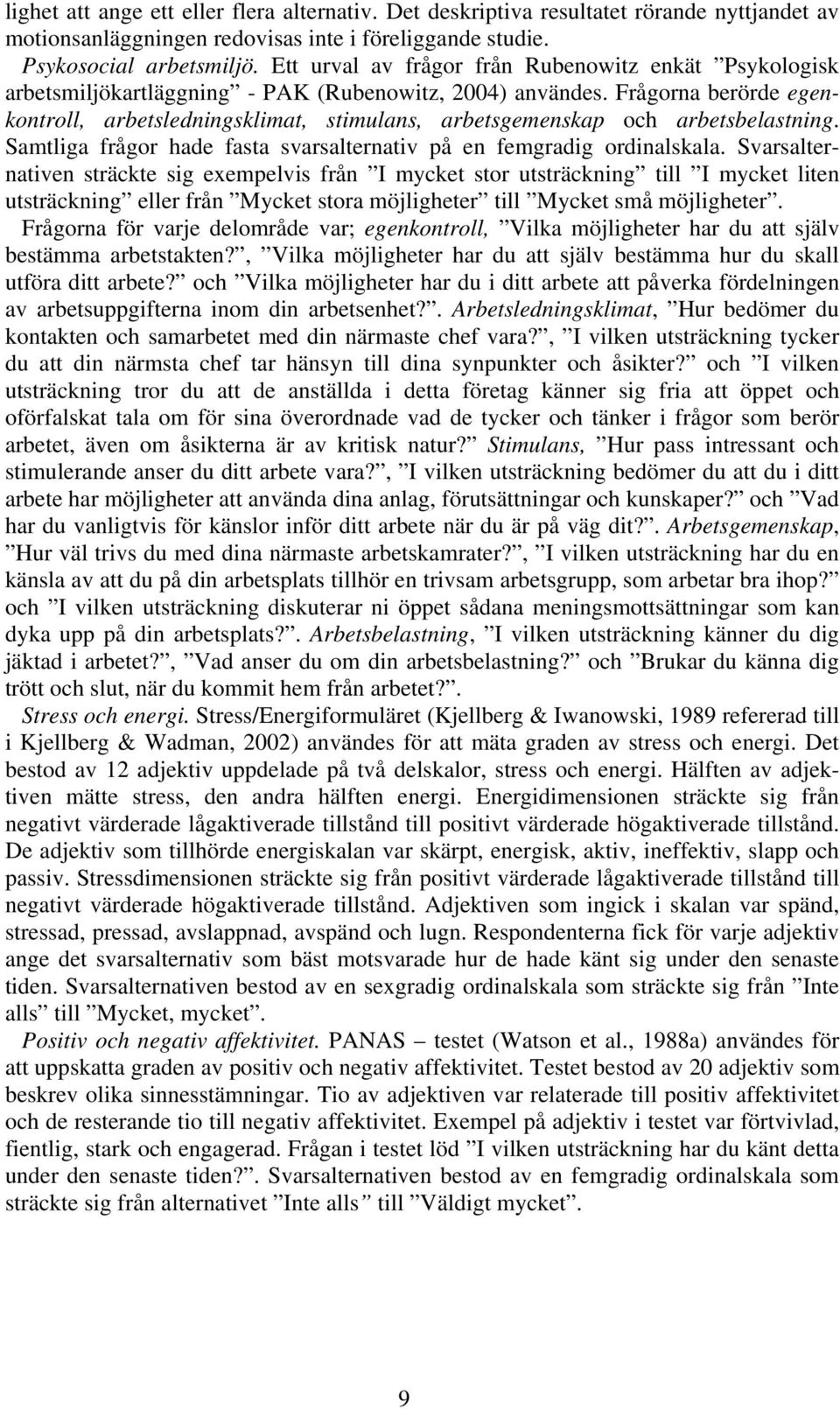 Frågorna berörde egenkontroll, arbetsledningsklimat, stimulans, arbetsgemenskap och arbetsbelastning. Samtliga frågor hade fasta svarsalternativ på en femgradig ordinalskala.