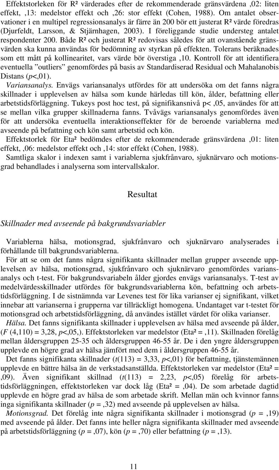 I föreliggande studie understeg antalet respondenter 200. Både R² och justerat R² redovisas således för att ovanstående gränsvärden ska kunna användas för bedömning av styrkan på effekten.