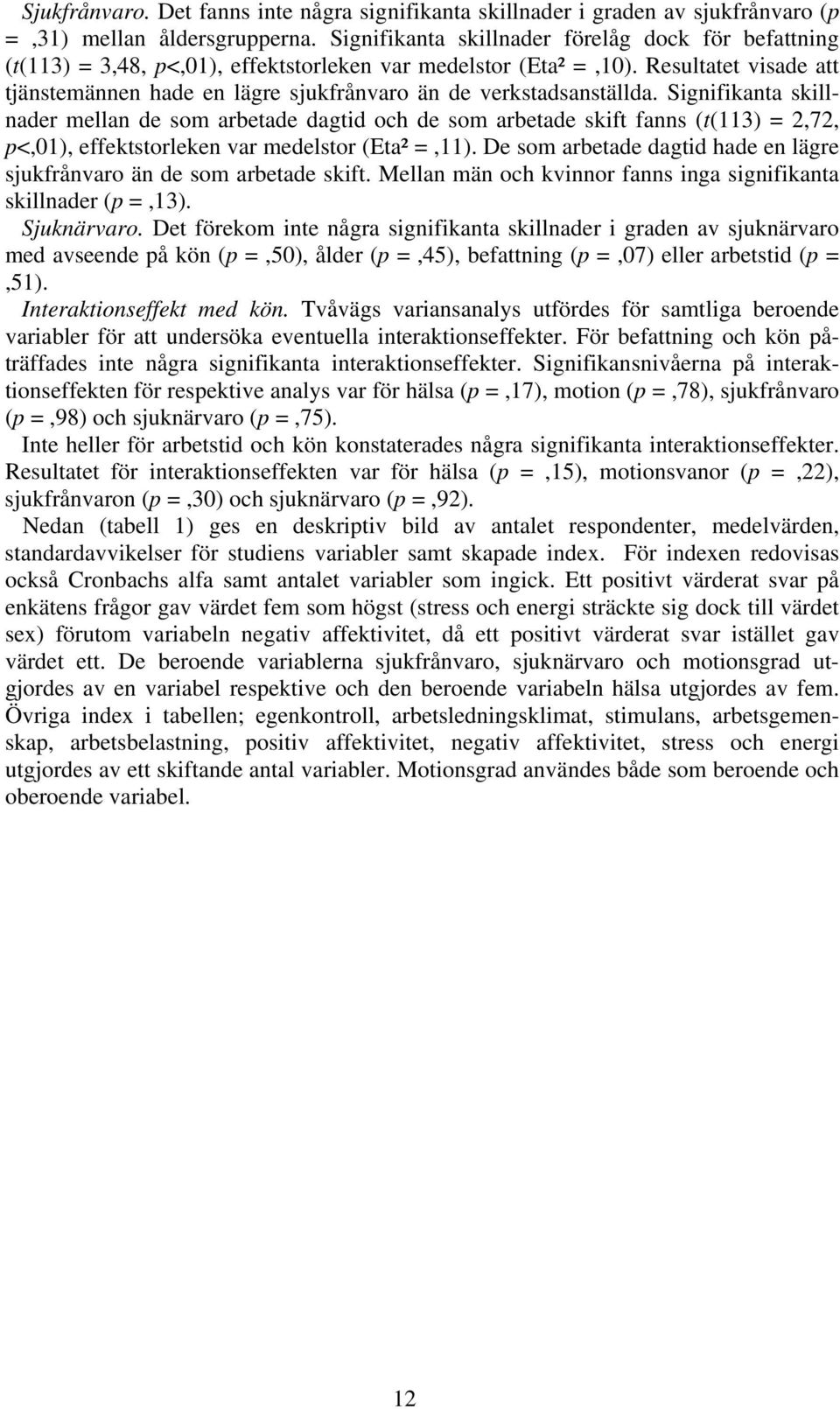 Resultatet visade att tjänstemännen hade en lägre sjukfrånvaro än de verkstadsanställda.