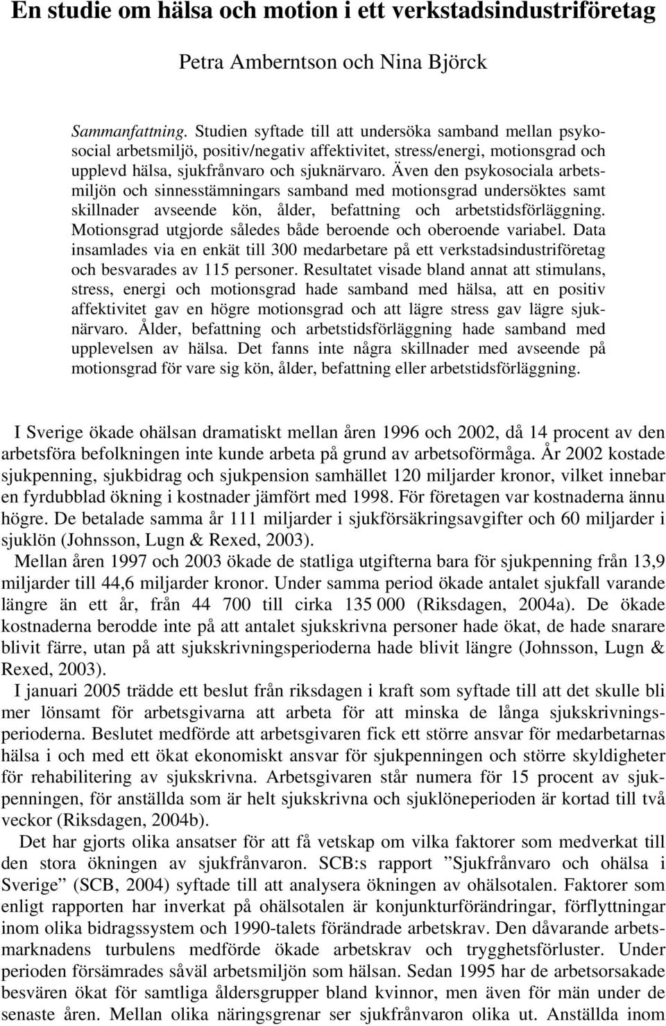 Även den psykosociala arbetsmiljön och sinnesstämningars samband med motionsgrad undersöktes samt skillnader avseende kön, ålder, befattning och arbetstidsförläggning.