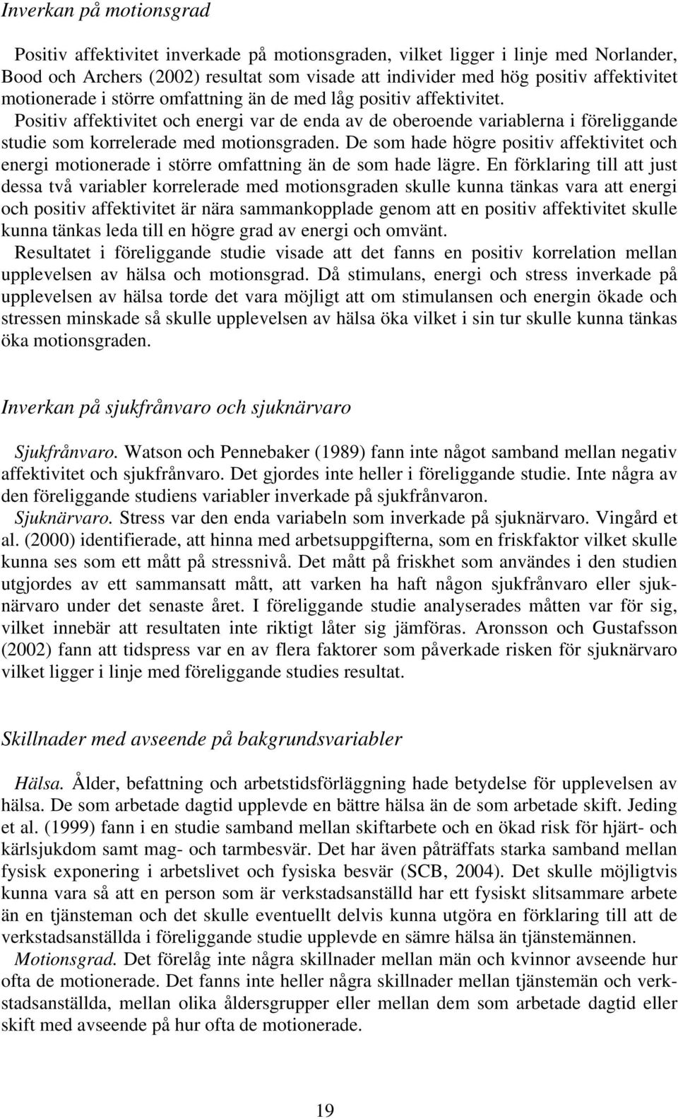 De som hade högre positiv affektivitet och energi motionerade i större omfattning än de som hade lägre.