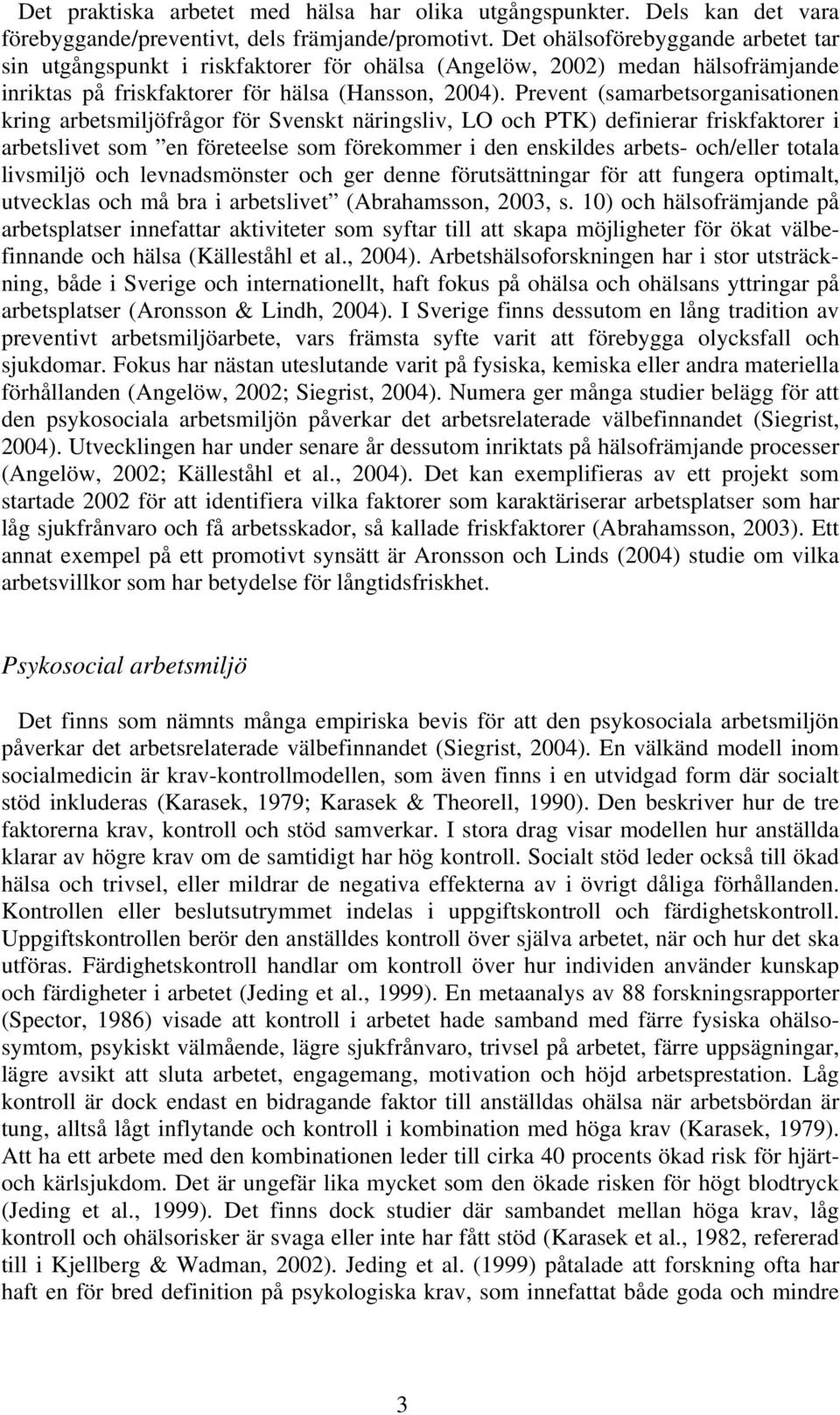 Prevent (samarbetsorganisationen kring arbetsmiljöfrågor för Svenskt näringsliv, LO och PTK) definierar friskfaktorer i arbetslivet som en företeelse som förekommer i den enskildes arbets- och/eller