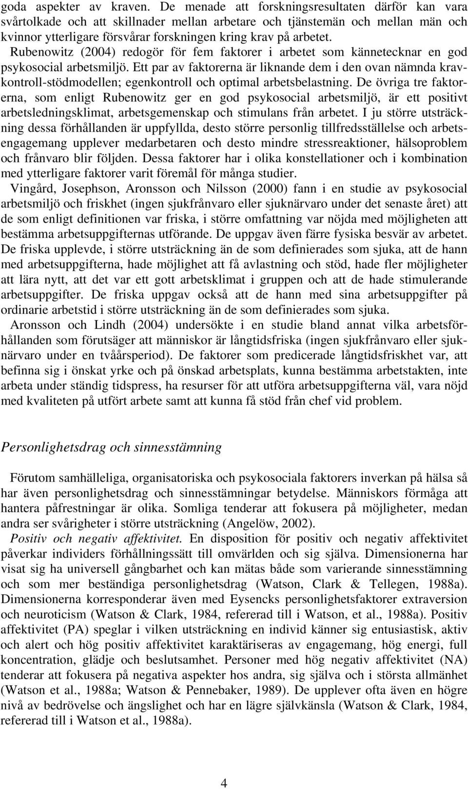 Rubenowitz (2004) redogör för fem faktorer i arbetet som kännetecknar en god psykosocial arbetsmiljö.