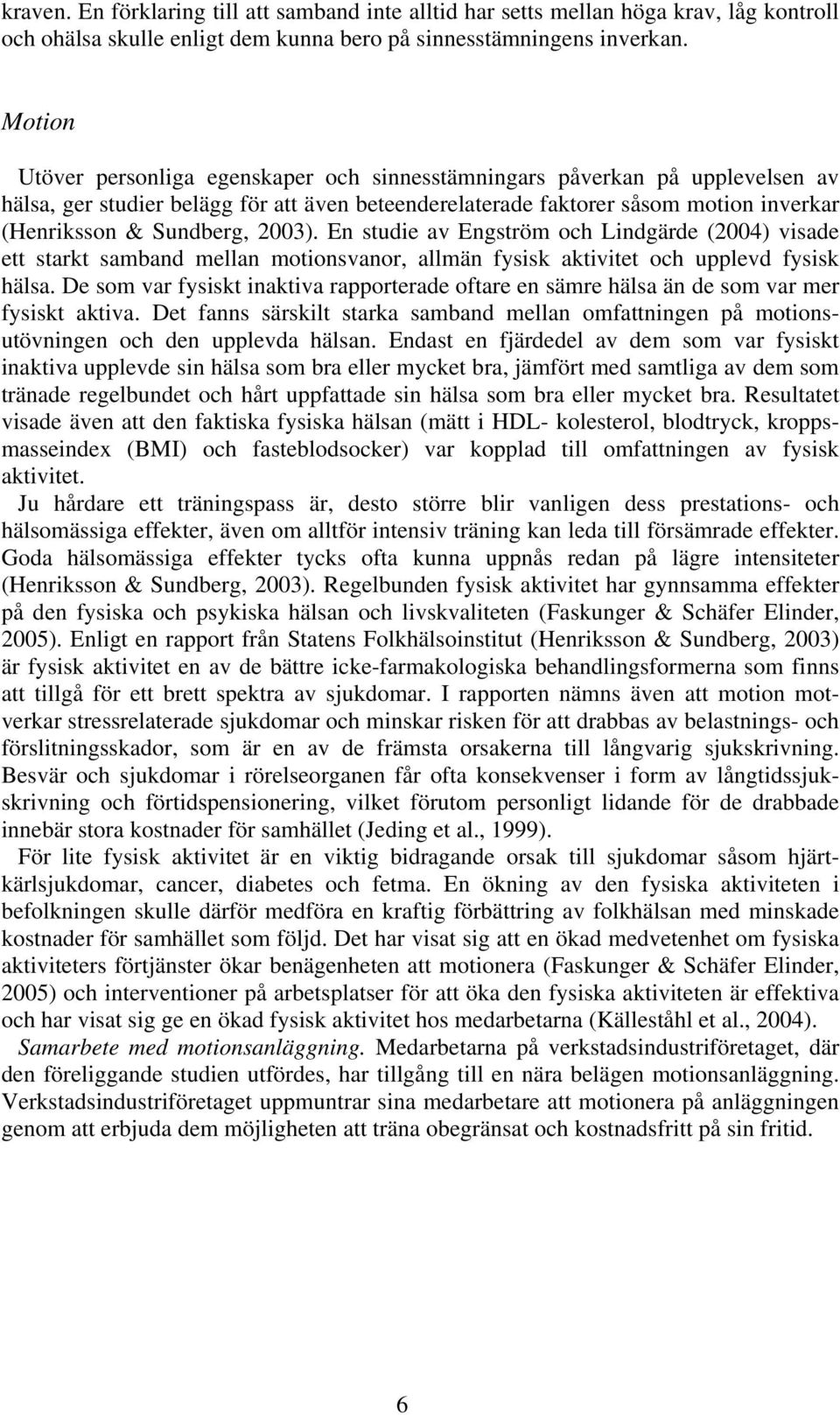 2003). En studie av Engström och Lindgärde (2004) visade ett starkt samband mellan motionsvanor, allmän fysisk aktivitet och upplevd fysisk hälsa.