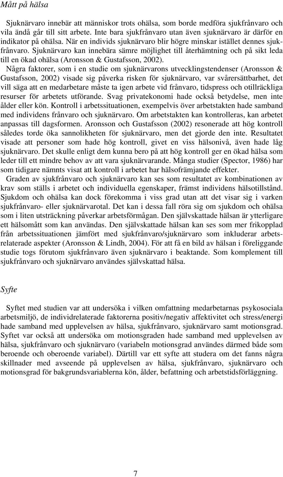 Sjuknärvaro kan innebära sämre möjlighet till återhämtning och på sikt leda till en ökad ohälsa (Aronsson & Gustafsson, 2002).