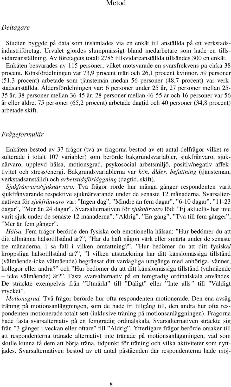 Könsfördelningen var 73,9 procent män och 26,1 procent kvinnor. 59 personer (51,3 procent) arbetade som tjänstemän medan 56 personer (48,7 procent) var verkstadsanställda.