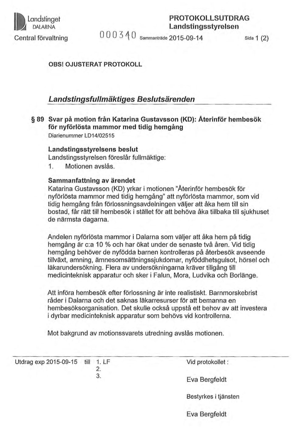 Landstingsstyrelsens beslut Landstingsstyrelsen föreslår fullmäktige: 1. Motionen avslås.