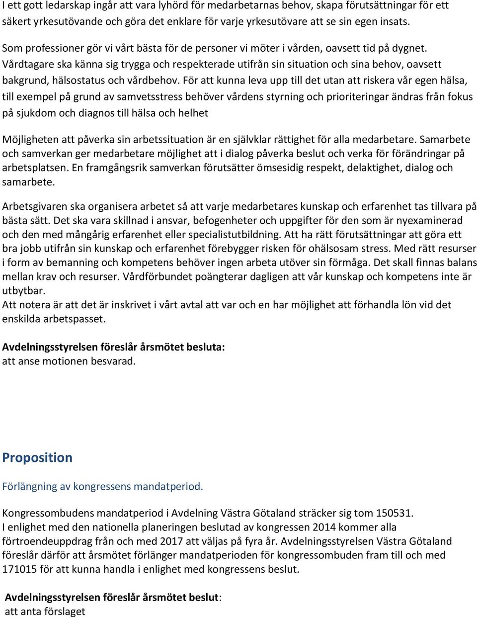 Vårdtagare ska känna sig trygga och respekterade utifrån sin situation och sina behov, oavsett bakgrund, hälsostatus och vårdbehov.