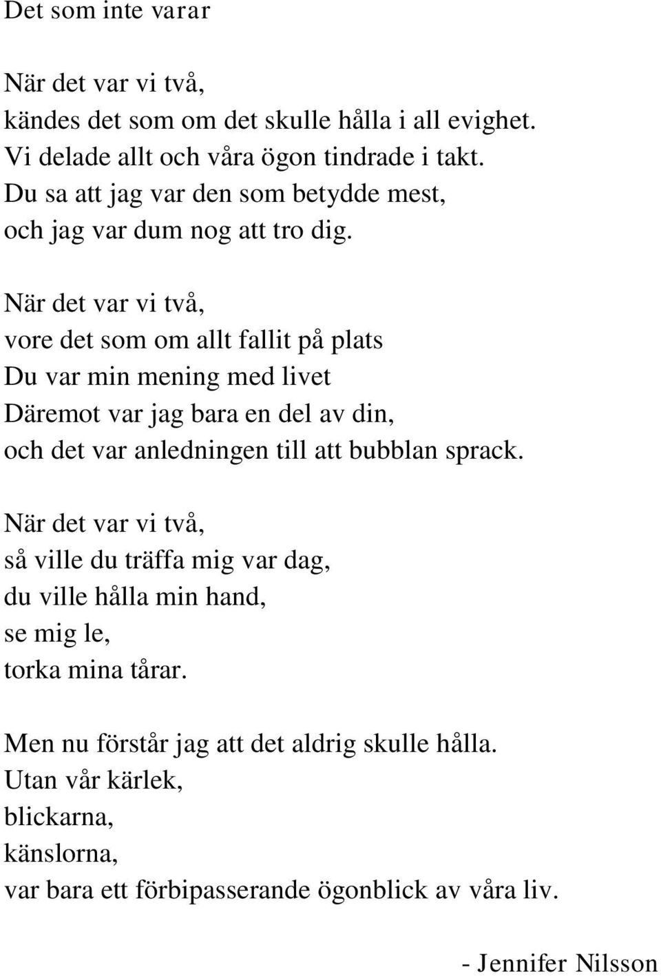 När det var vi två, vore det som om allt fallit på plats Du var min mening med livet Däremot var jag bara en del av din, och det var anledningen till att