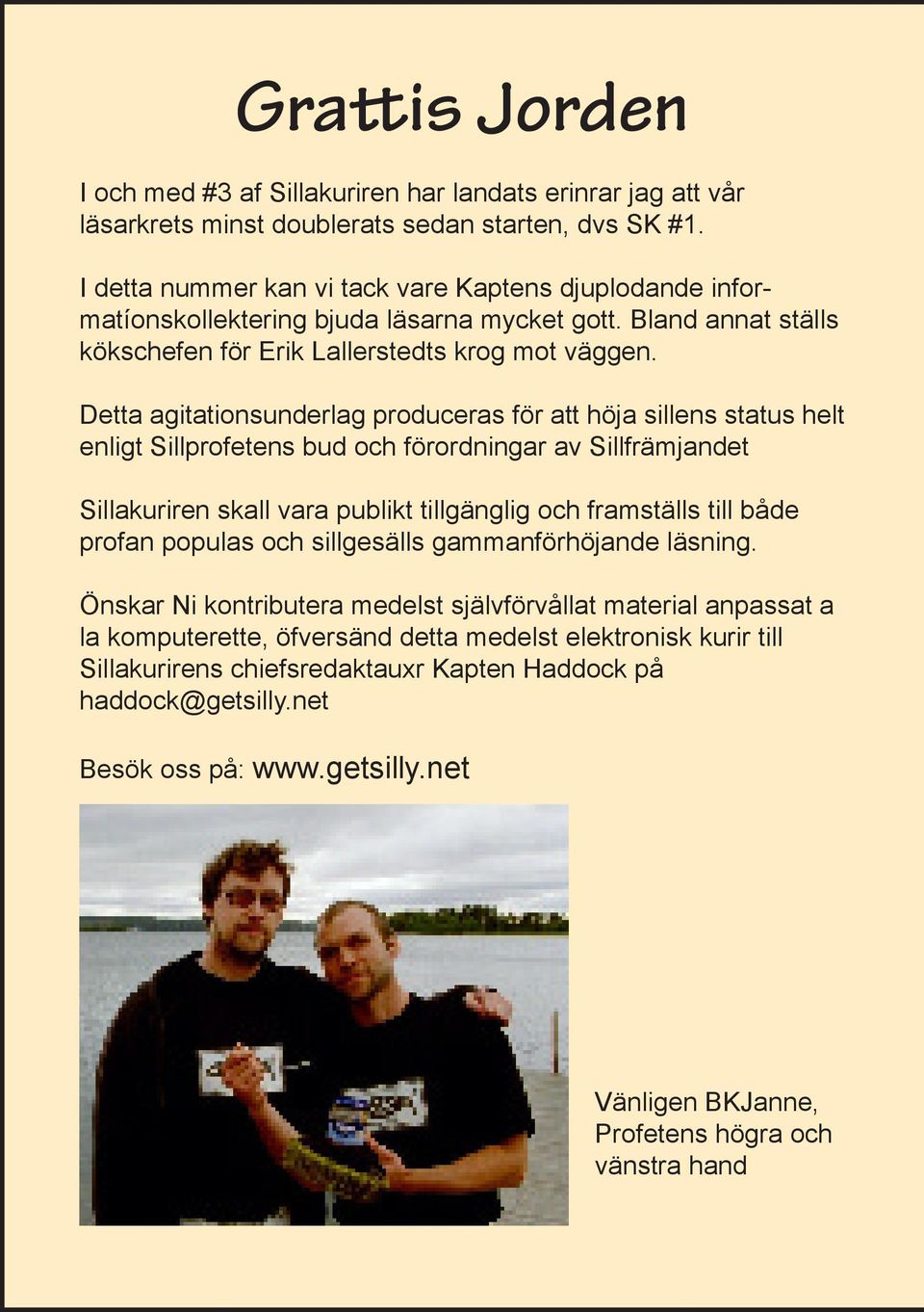 Detta agitationsunderlag produceras för att höja sillens status helt enligt Sillprofetens bud och förordningar av Sillfrämjandet Sillakuriren skall vara publikt tillgänglig och framställs till både