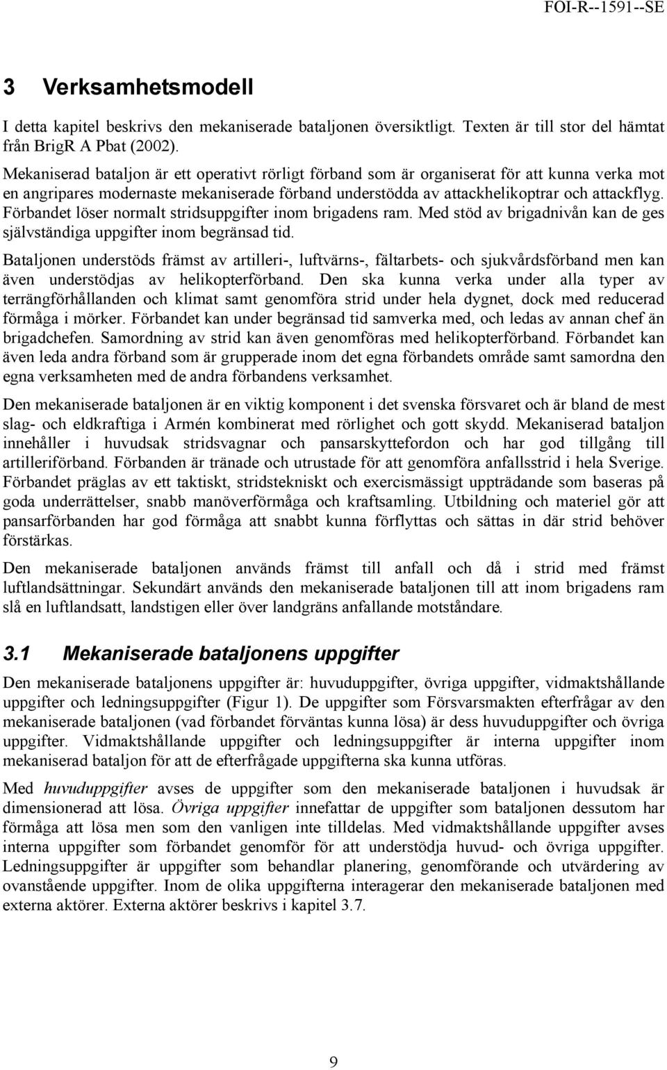 Förbandet löser normalt stridsuppgifter inom brigadens ram. Med stöd av brigadnivån kan de ges självständiga uppgifter inom begränsad tid.