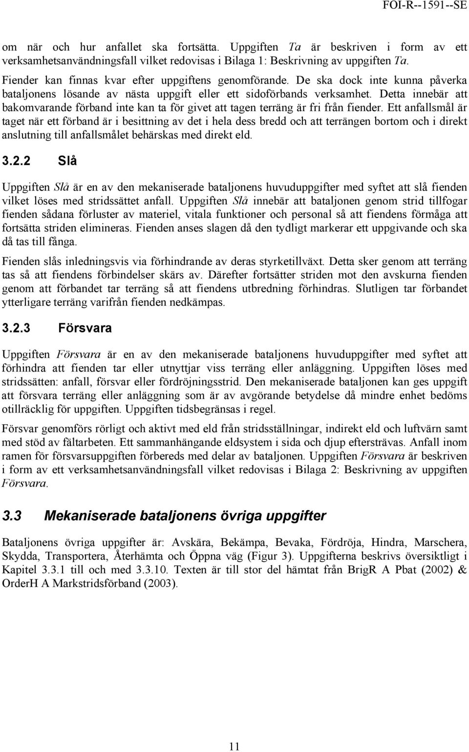 Detta innebär att bakomvarande förband inte kan ta för givet att tagen terräng är fri från fiender.