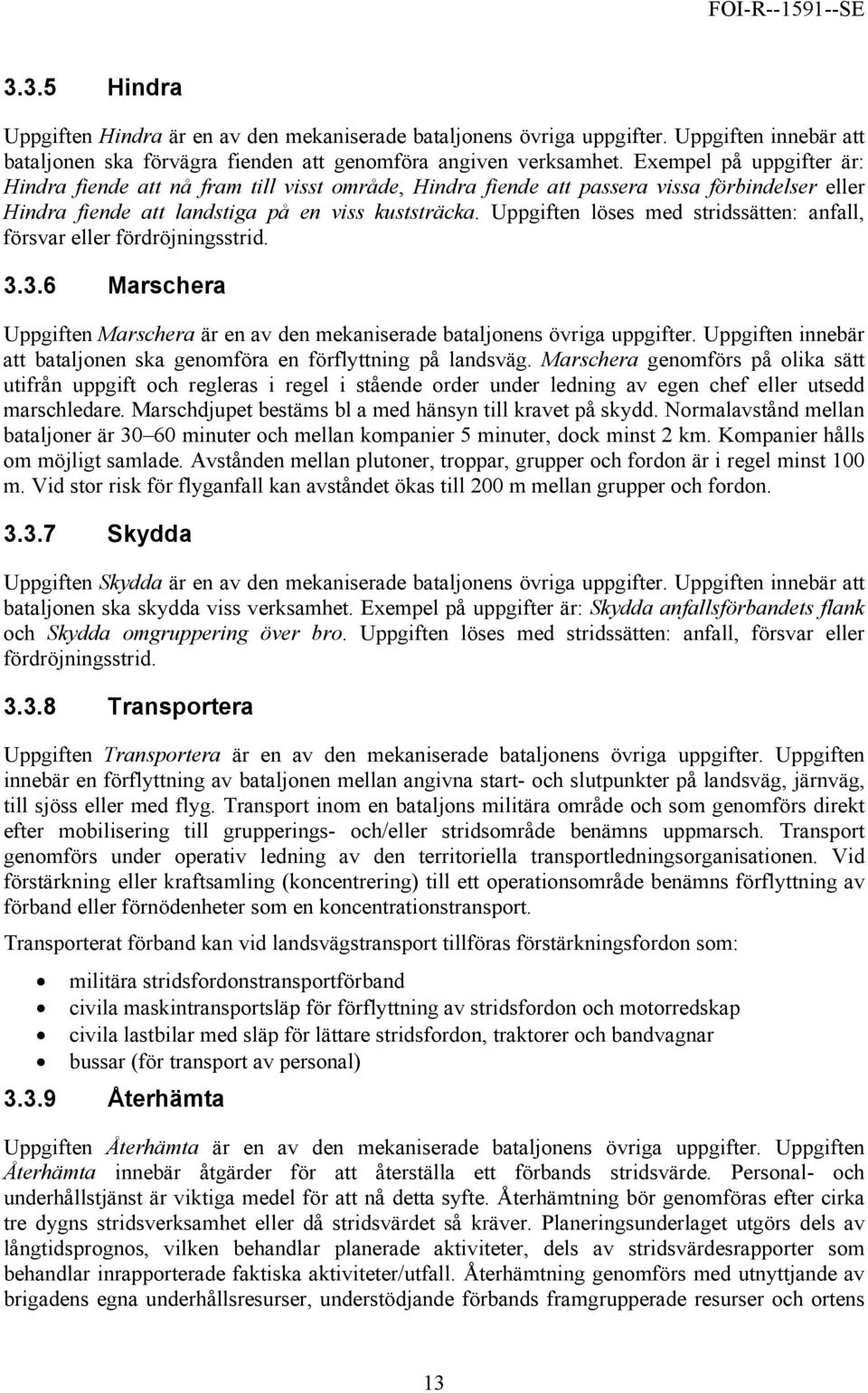 Uppgiften löses med stridssätten: anfall, försvar eller fördröjningsstrid. 3.3.6 Marschera Uppgiften Marschera är en av den mekaniserade bataljonens övriga uppgifter.