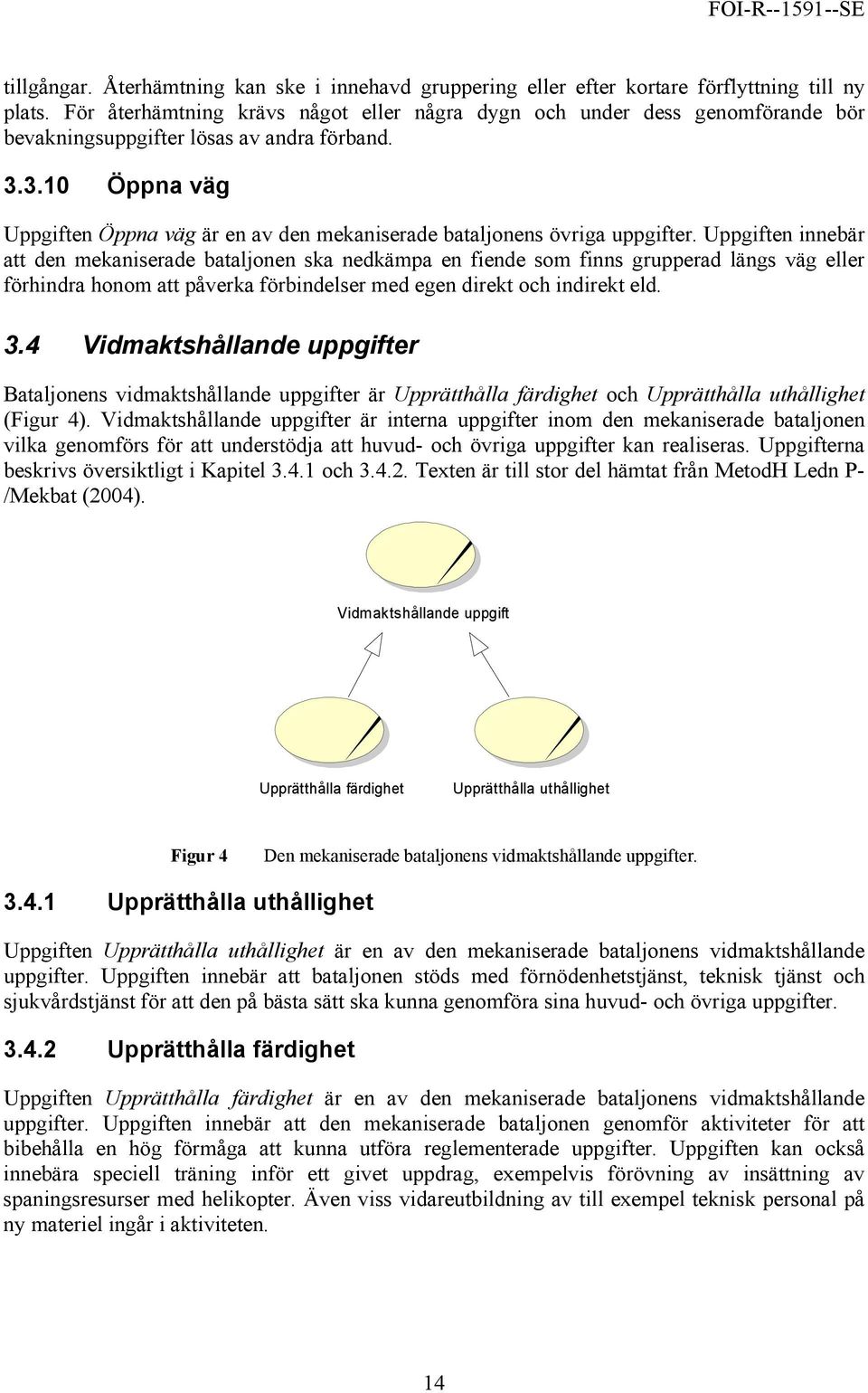 3.10 Öppna väg Uppgiften Öppna väg är en av den mekaniserade bataljonens övriga uppgifter.