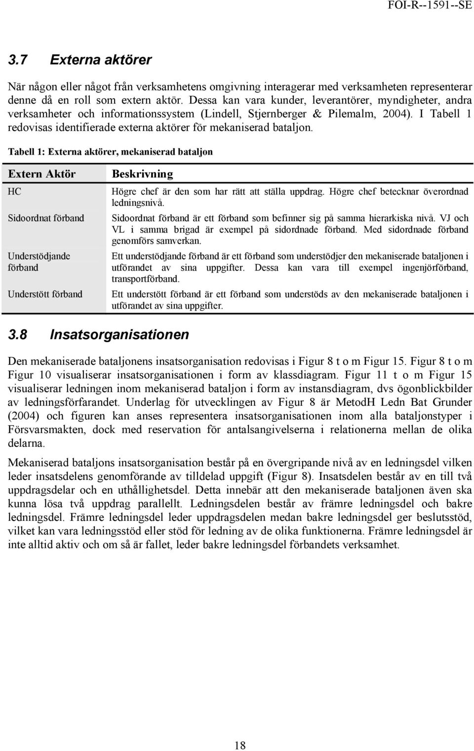 I Tabell 1 redovisas identifierade externa aktörer för mekaniserad bataljon.