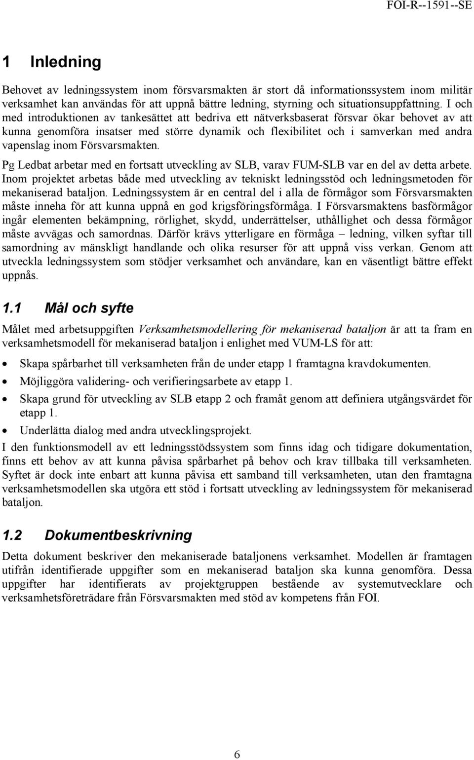 inom Försvarsmakten. Pg Ledbat arbetar med en fortsatt utveckling av SLB, varav FUM-SLB var en del av detta arbete.