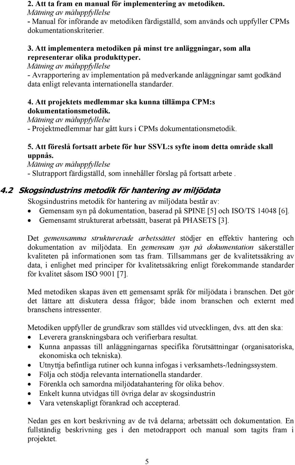 Mätning av måluppfyllelse - Avrapportering av implementation på medverkande anläggningar samt godkänd data enligt relevanta internationella standarder. 4.