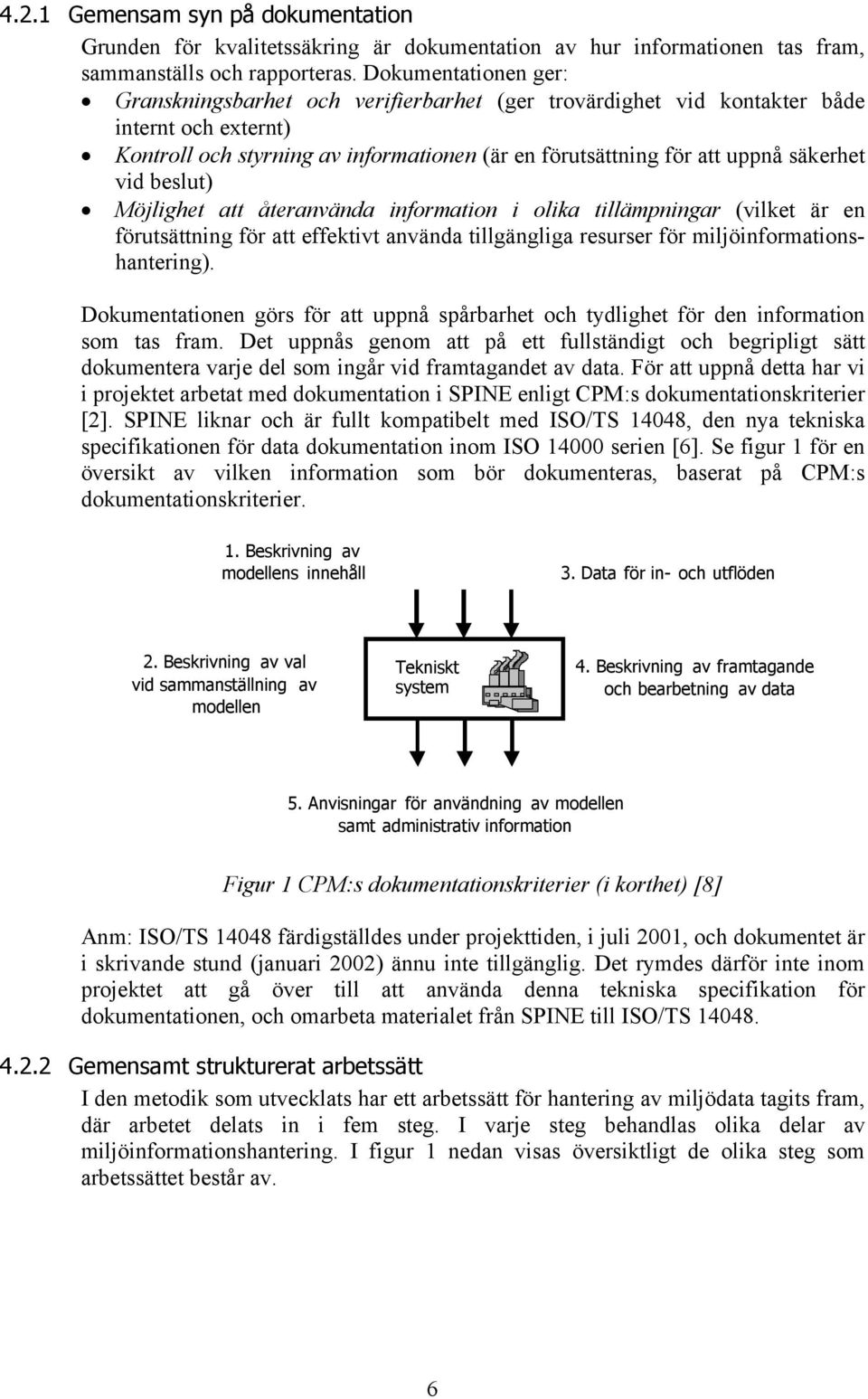 vid beslut) Möjlighet att återanvända information i olika tillämpningar (vilket är en förutsättning för att effektivt använda tillgängliga resurser för miljöinformationshantering).