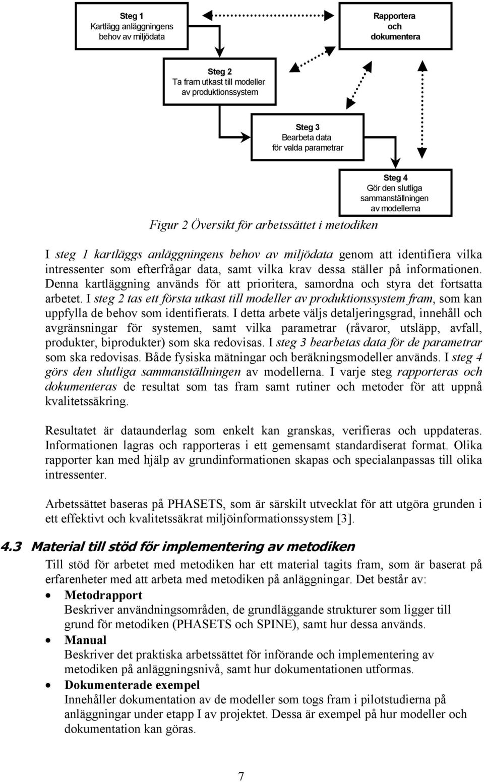 samt vilka krav dessa ställer på informationen. Denna kartläggning används för att prioritera, samordna och styra det fortsatta arbetet.