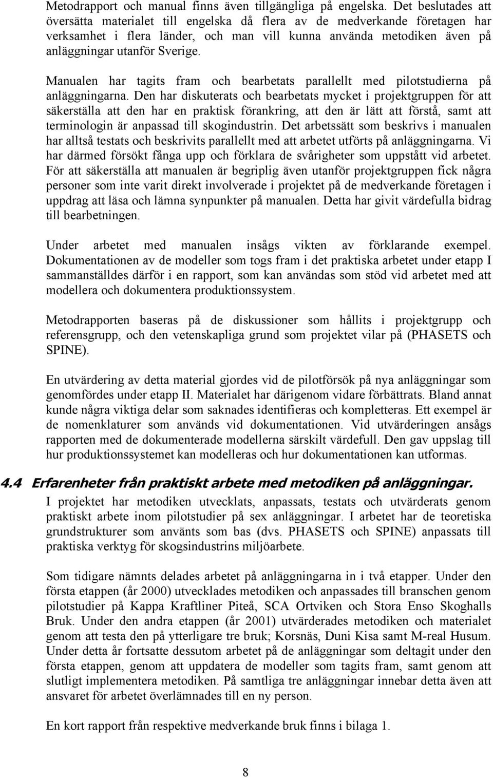 Manualen har tagits fram och bearbetats parallellt med pilotstudierna på anläggningarna.
