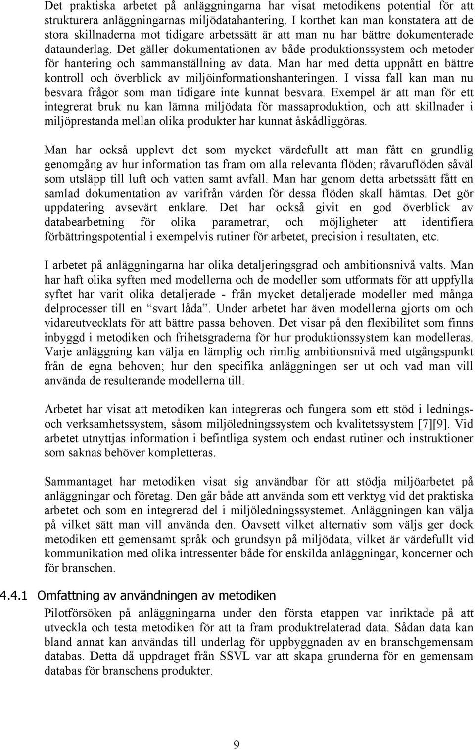 Det gäller dokumentationen av både produktionssystem och metoder för hantering och sammanställning av data. Man har med detta uppnått en bättre kontroll och överblick av miljöinformationshanteringen.