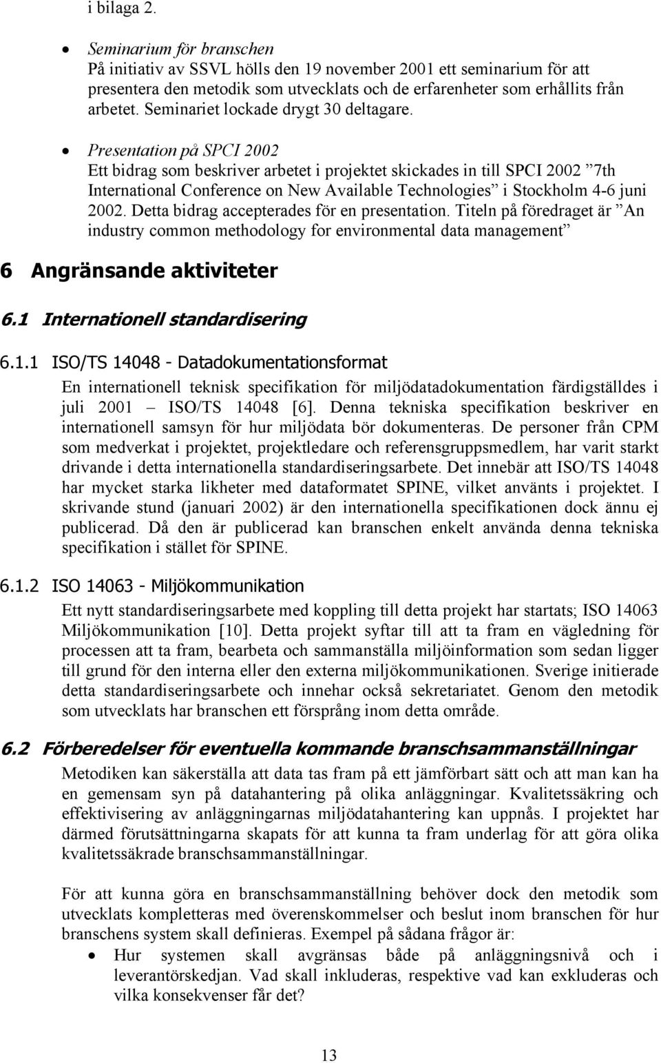 Presentation på SPCI 2002 Ett bidrag som beskriver arbetet i projektet skickades in till SPCI 2002 7th International Conference on New Available Technologies i Stockholm 4-6 juni 2002.