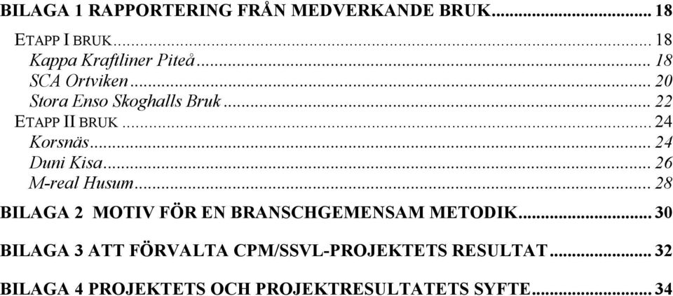 .. 24 Duni Kisa... 26 M-real Husum...28 BILAGA 2 MOTIV FÖR EN BRANSCHGEMENSAM METODIK.