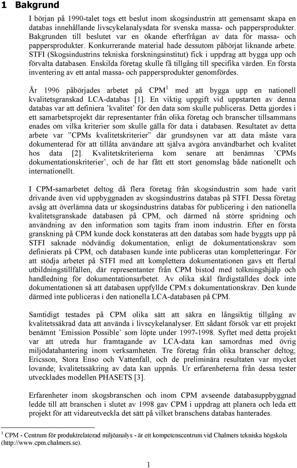 STFI (Skogsindustrins tekniska forskningsinstitut) fick i uppdrag att bygga upp och förvalta databasen. Enskilda företag skulle få tillgång till specifika värden.