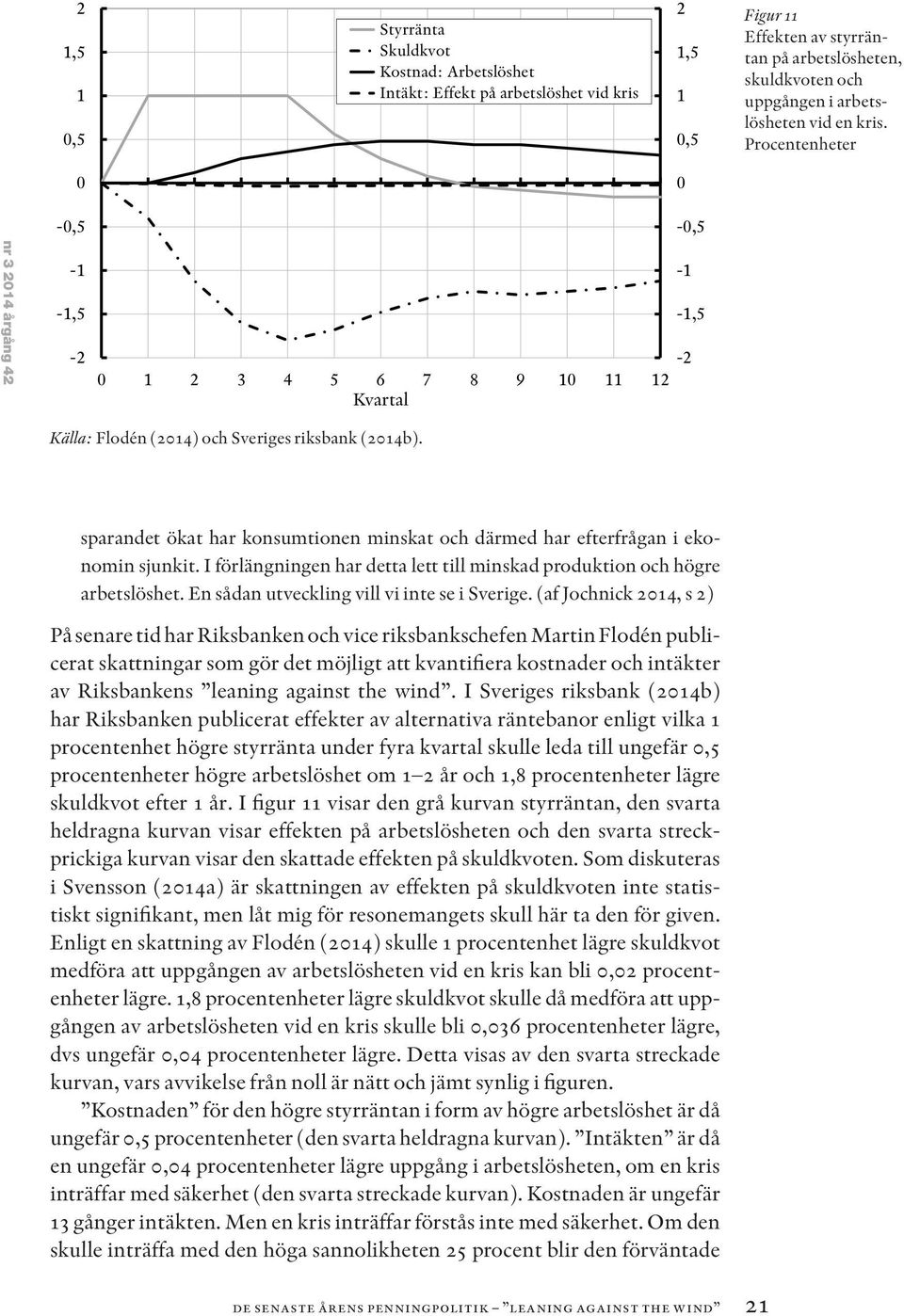 I förlängningen har detta lett till minskad produktion och högre arbetslöshet. En sådan utveckling vill vi inte se i Sverige.