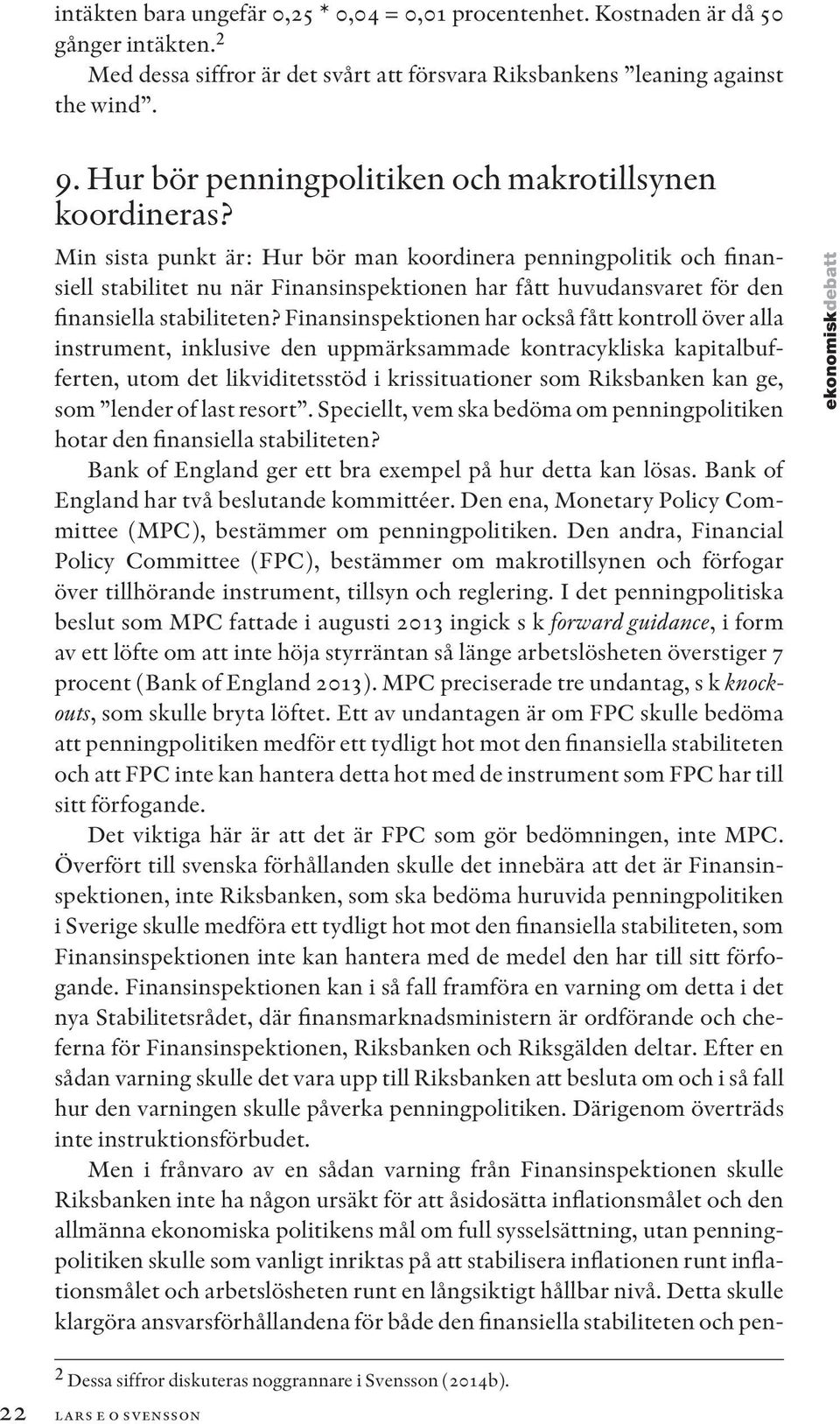 Min sista punkt är: Hur bör man koordinera penningpolitik och finansiell stabilitet nu när Finansinspektionen har fått huvudansvaret för den finansiella stabiliteten?