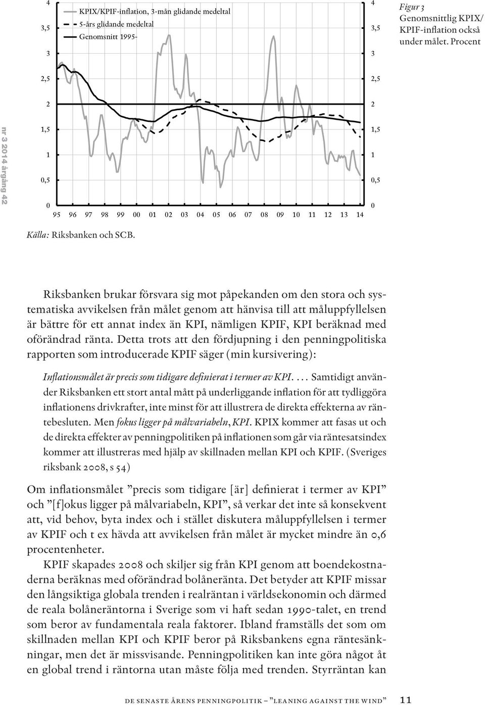 Riksbanken brukar försvara sig mot påpekanden om den stora och systematiska avvikelsen från målet genom att hänvisa till att måluppfyllelsen är bättre för ett annat index än KPI, nämligen KPIF, KPI