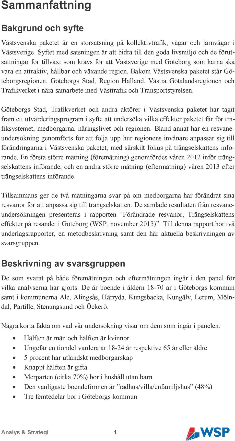 Bakom Västsvenska paketet står Göteborgsregionen, Göteborgs Stad, Region Halland, Västra Götalandsregionen och Trafikverket i nära samarbete med Västtrafik och Transportstyrelsen.