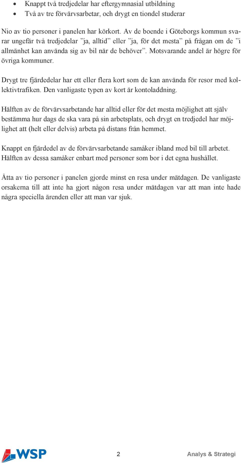 Motsvarande andel är högre för övriga kommuner. Drygt tre fjärdedelar har ett eller flera kort som de kan använda för resor med kollektivtrafiken. Den vanligaste typen av kort är kontoladdning.