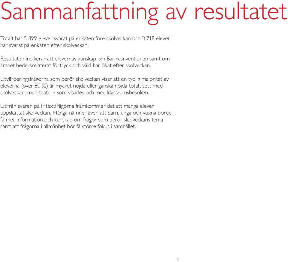 Utvärderingsfrågorna som berör skolveckan visar att en tydlig majoritet av eleverna (över 80 %) är mycket nöjda eller ganska nöjda totalt sett med skolveckan, med teatern som visades och med