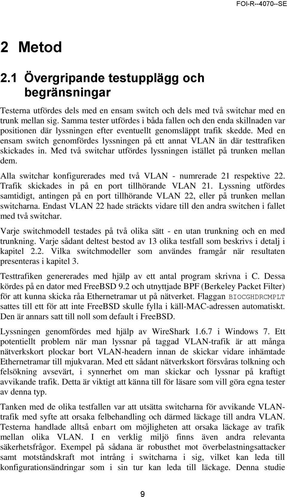 Med en ensam switch genomfördes lyssningen på ett annat VLAN än där testtrafiken skickades in. Med två switchar utfördes lyssningen istället på trunken mellan dem.