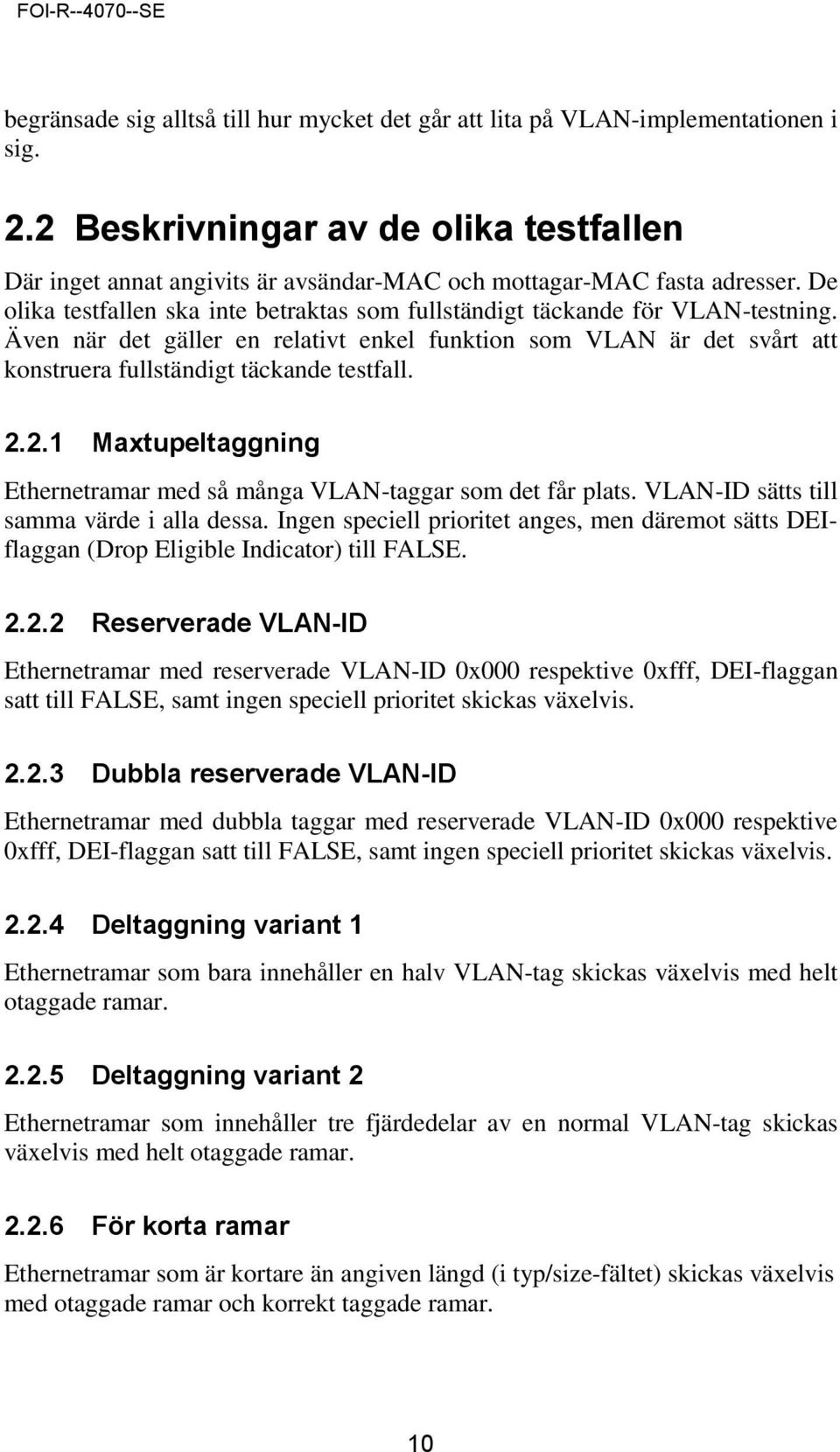 Även när det gäller en relativt enkel funktion som VLAN är det svårt att konstruera fullständigt täckande testfall. 2.2.1 Maxtupeltaggning Ethernetramar med så många VLAN-taggar som det får plats.